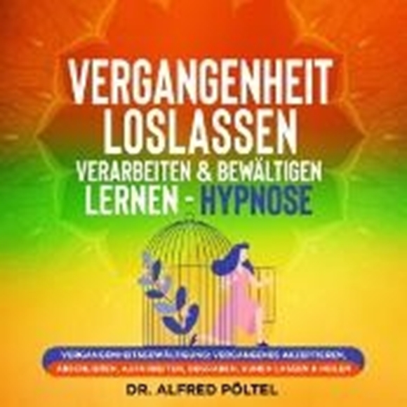 Bild von Pöltel, Dr. Alfred: Vergangenheit loslassen, verarbeiten & bewältigen lernen - Hypnose (Audio Download)